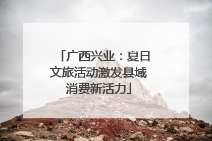 广西兴业：夏日文旅活动激发县域消费新活力